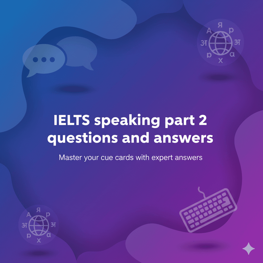 Mastering IELTS Speaking Part 2: Questions, Answers & Band 7+ Strategies